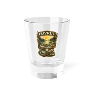 1.5oz Shot Glass - FUVRUC Your Broken Main